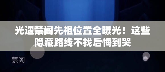 光遇禁閣先祖位置全曝光！這些隱藏路線(xiàn)不找后悔到哭
