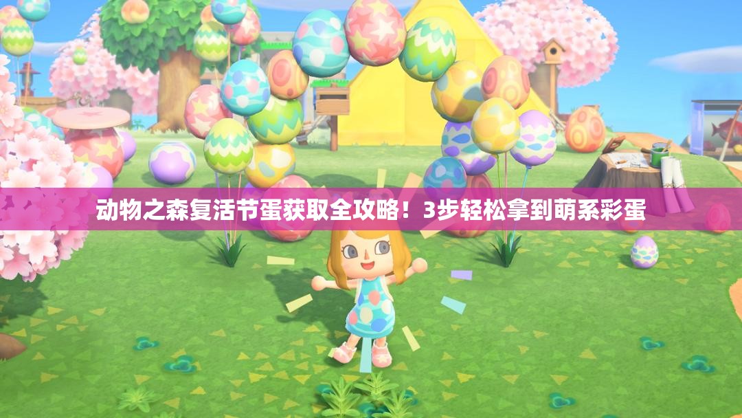 動(dòng)物之森復活節蛋獲取全攻略！3步輕松拿到萌系彩蛋