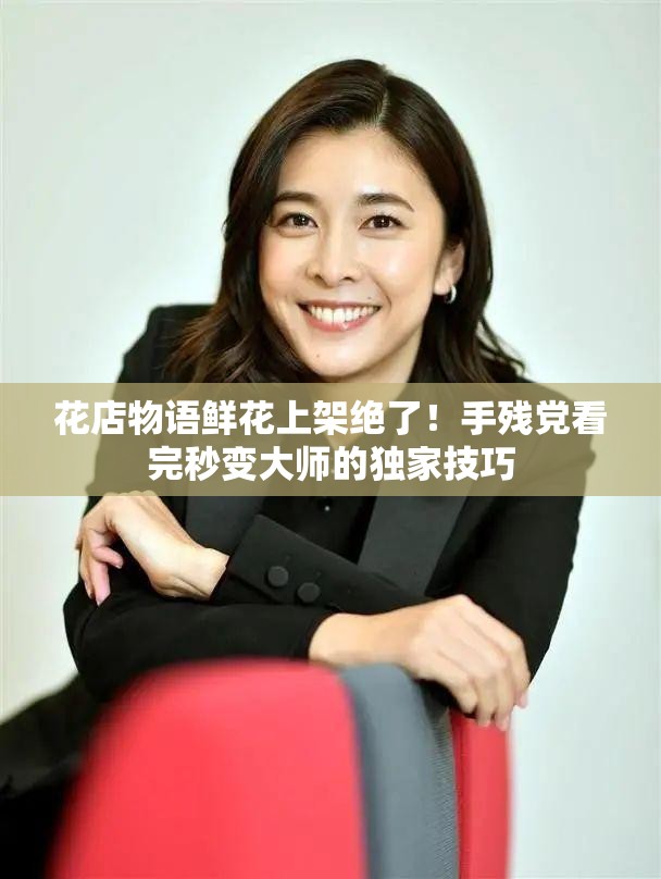 花店物語(yǔ)鮮花上架絕了！手殘黨看完秒變大師的獨家技巧